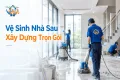 Vệ Sinh Nhà Sau Xây Dựng Trọn Gói