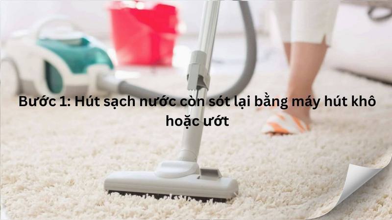Dùng máy hút khô hoặc ướt hút sạch nước còn sót lại trên thảm